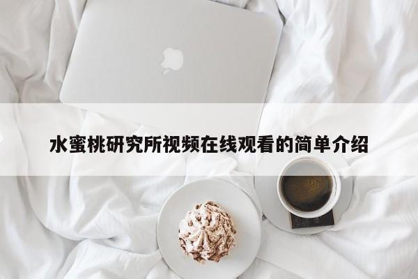 水蜜桃研究所视频在线观看的简单介绍