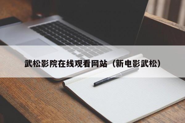 武松影院在线观看网站（新电影武松）