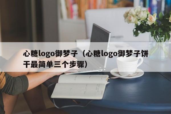 心糖logo御梦子（心糖logo御梦子饼干最简单三个步骤）