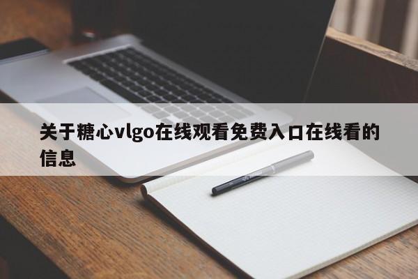 关于糖心vlgo在线观看免费入口在线看的信息