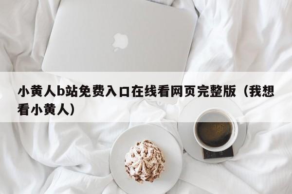 小黄人b站免费入口在线看网页完整版（我想看小黄人）