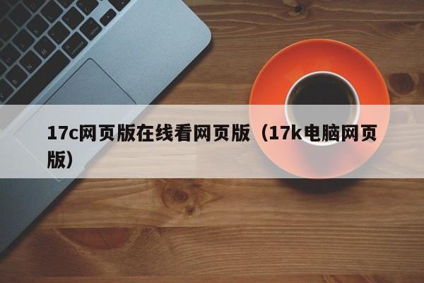 17c网页版在线看网页版（17k电脑网页版）