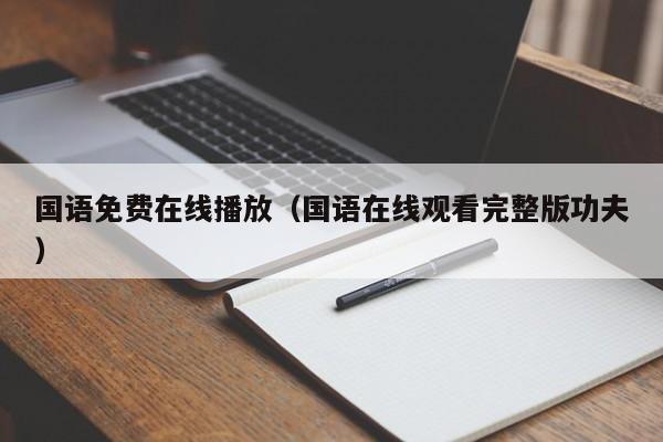 国语免费在线播放（国语在线观看完整版功夫）