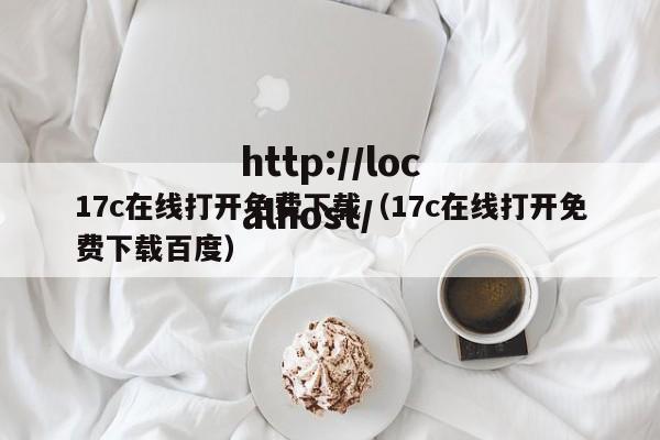 17c在线打开免费下载（17c在线打开免费下载百度）